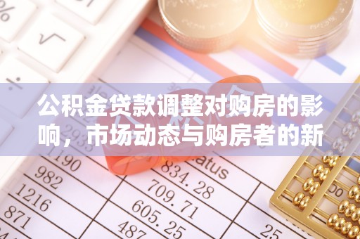 巫溪公积金贷款调整对购房的影响，市场动态与购房者的新选择