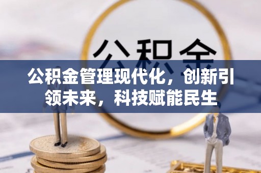 巫溪公积金管理现代化，创新引领未来，科技赋能民生