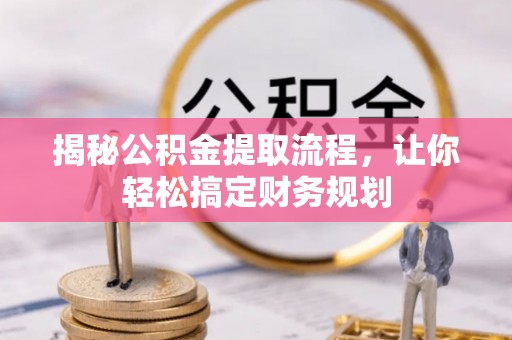 巫溪揭秘公积金提取流程，让你轻松搞定财务规划