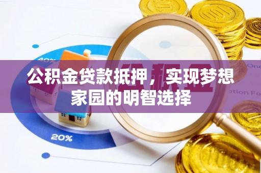 巫溪公积金贷款抵押，实现梦想家园的明智选择