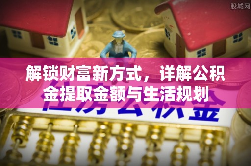 巫溪解锁财富新方式，详解公积金提取金额与生活规划