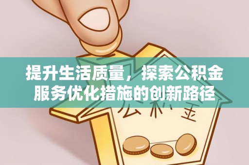 巫溪提升生活质量，探索公积金服务优化措施的创新路径