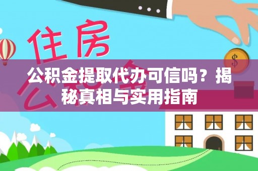 巫溪公积金提取代办可信吗？揭秘真相与实用指南