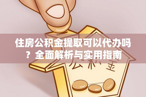 巫溪住房公积金提取可以代办吗？全面解析与实用指南