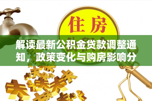 巫溪解读最新公积金贷款调整通知，政策变化与购房影响分析