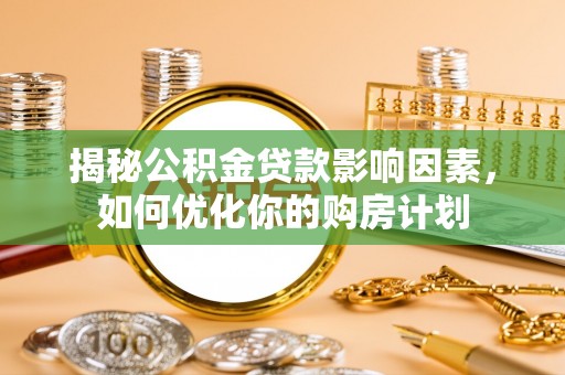 巫溪揭秘公积金贷款影响因素，如何优化你的购房计划