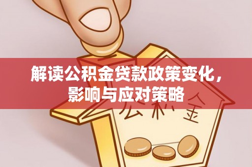 巫溪解读公积金贷款政策变化，影响与应对策略