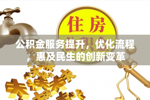 巫溪公积金服务提升，优化流程，惠及民生的创新变革