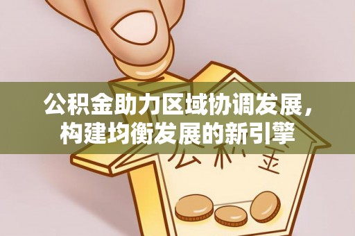 巫溪公积金助力区域协调发展，构建均衡发展的新引擎