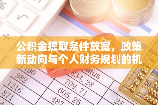 巫溪公积金提取条件放宽，政策新动向与个人财务规划的机遇