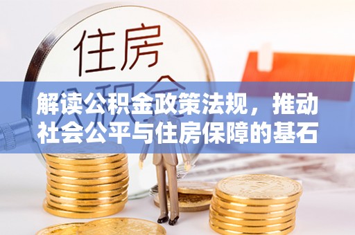 巫溪解读公积金政策法规，推动社会公平与住房保障的基石