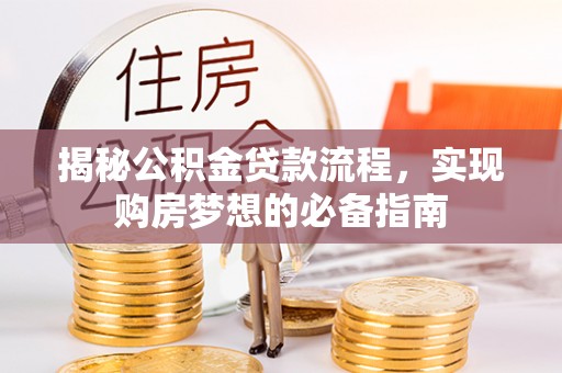 巫溪揭秘公积金贷款流程，实现购房梦想的必备指南