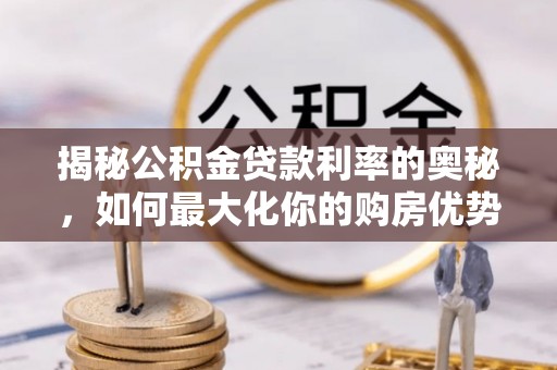 巫溪揭秘公积金贷款利率的奥秘，如何最大化你的购房优势