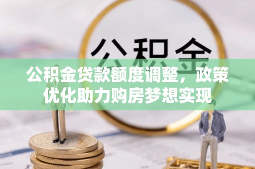 巫溪公积金贷款额度调整，政策优化助力购房梦想实现