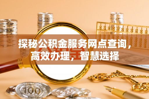 巫溪探秘公积金服务网点查询，高效办理，智慧选择