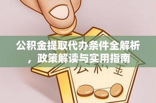 巫溪公积金提取代办条件全解析，政策解读与实用指南