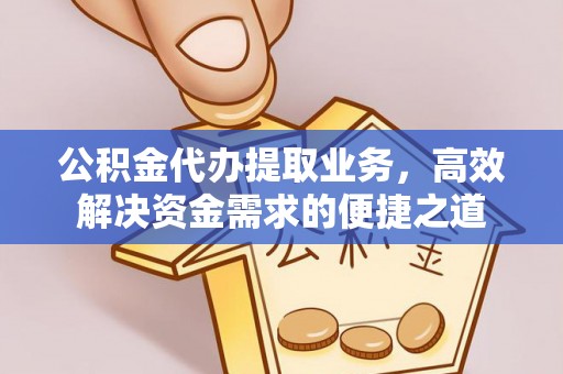 巫溪公积金代办提取业务，高效解决资金需求的便捷之道