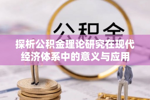 巫溪探析公积金理论研究在现代经济体系中的意义与应用