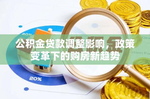 巫溪公积金贷款调整影响，政策变革下的购房新趋势