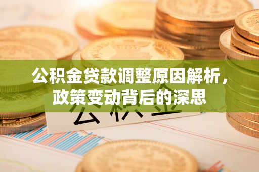巫溪公积金贷款调整原因解析，政策变动背后的深思