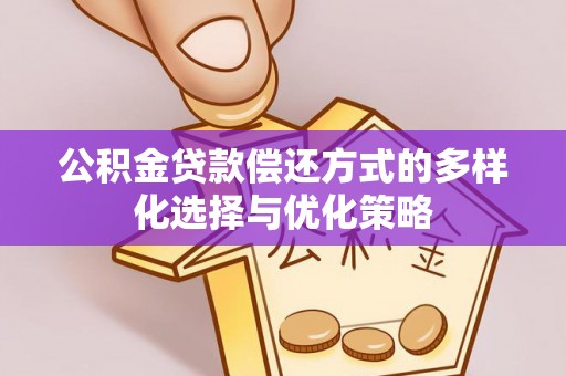 巫溪公积金贷款偿还方式的多样化选择与优化策略