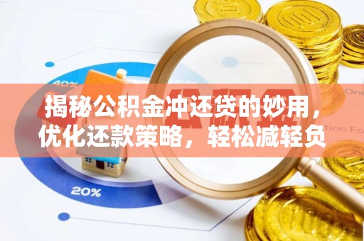 巫溪揭秘公积金冲还贷的妙用，优化还款策略，轻松减轻负担