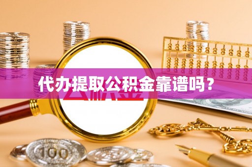 巫溪代办提取公积金靠谱吗？