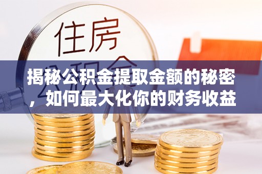 巫溪揭秘公积金提取金额的秘密，如何最大化你的财务收益