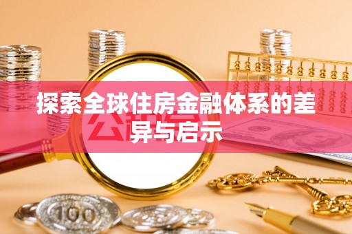 巫溪探索全球住房金融体系的差异与启示