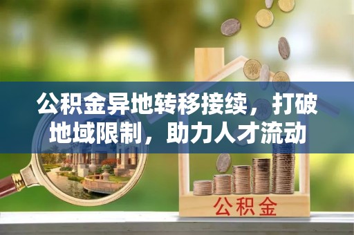 巫溪公积金异地转移接续，打破地域限制，助力人才流动