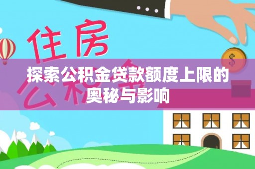 巫溪探索公积金贷款额度上限的奥秘与影响