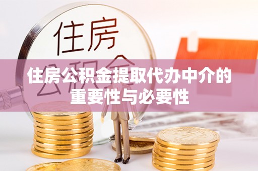 巫溪住房公积金提取代办中介的重要性与必要性