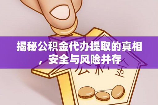 巫溪揭秘公积金代办提取的真相，安全与风险并存