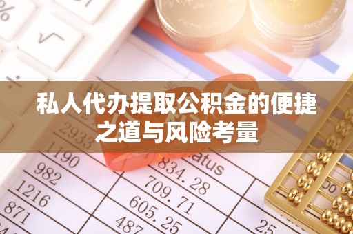 巫溪私人代办提取公积金的便捷之道与风险考量