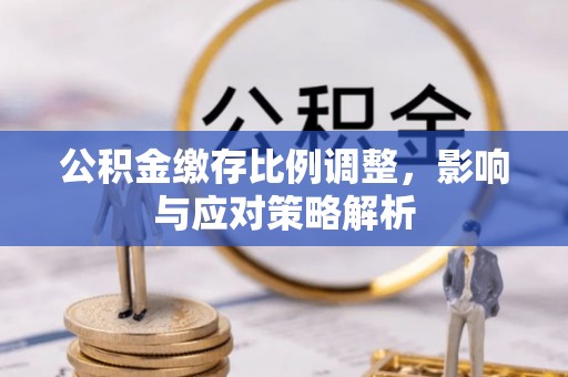 巫溪公积金缴存比例调整，影响与应对策略解析