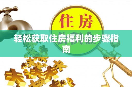 巫溪轻松获取住房福利的步骤指南