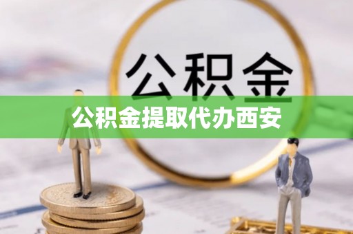巫溪公积金提取代办西安