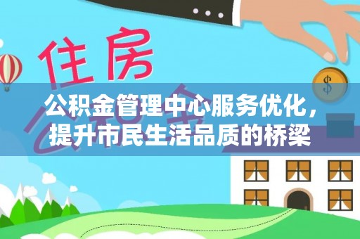 巫溪公积金管理中心服务优化，提升市民生活品质的桥梁