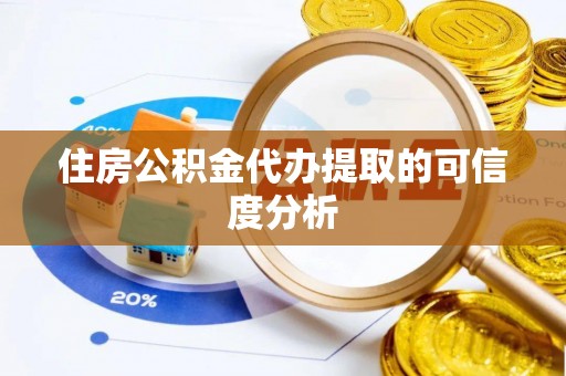 巫溪住房公积金代办提取的可信度分析