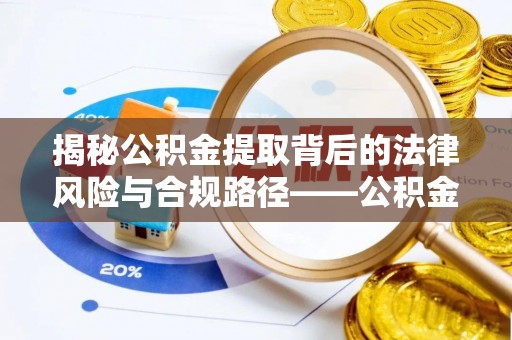 巫溪揭秘公积金提取背后的法律风险与合规路径——公积金代办提取违法不？