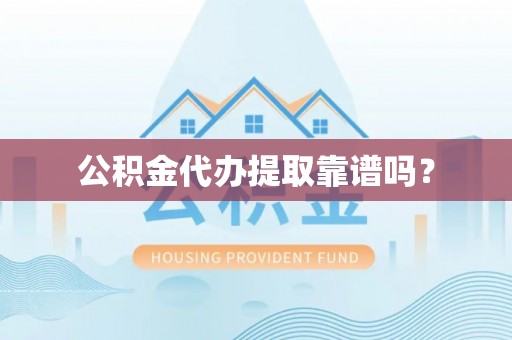 巫溪公积金代办提取靠谱吗？