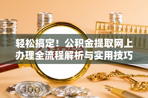 巫溪轻松搞定！公积金提取网上办理全流程解析与实用技巧