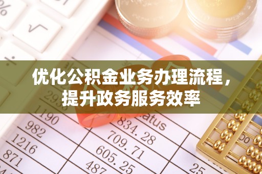 巫溪优化公积金业务办理流程，提升政务服务效率