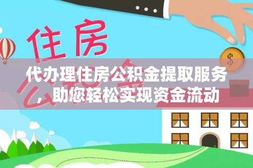 巫溪代办理住房公积金提取服务，助您轻松实现资金流动