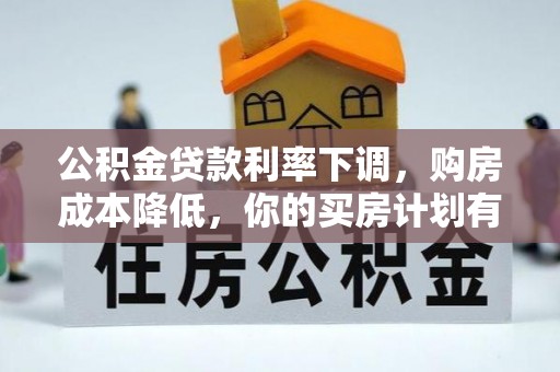 巫溪公积金贷款利率下调，购房成本降低，你的买房计划有变吗？