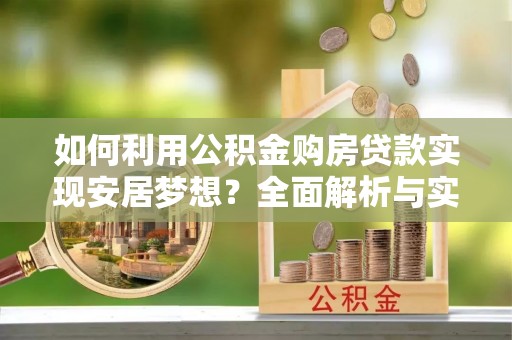 巫溪如何利用公积金购房贷款实现安居梦想？全面解析与实用建议