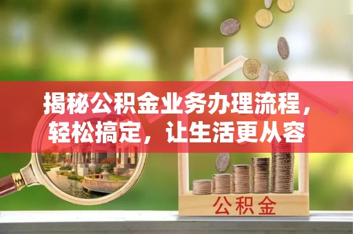 巫溪揭秘公积金业务办理流程，轻松搞定，让生活更从容