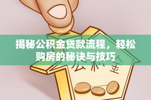 巫溪揭秘公积金贷款流程，轻松购房的秘诀与技巧