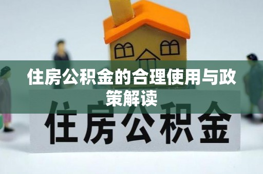 巫溪住房公积金的合理使用与政策解读
