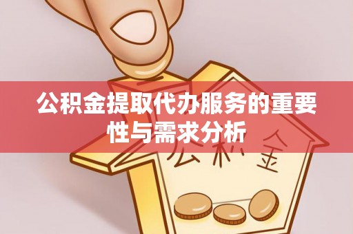 巫溪公积金提取代办服务的重要性与需求分析